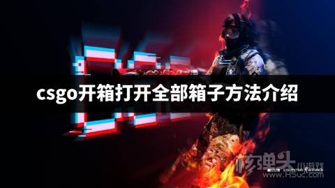 csgo开箱打开全部箱子方法介绍 csgo开箱怎么一次性打开全部箱子
