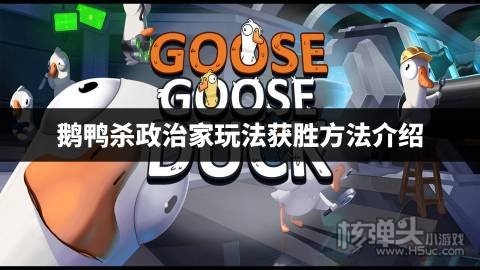 鹅鸭杀政治家玩法获胜方法介绍 鹅鸭杀政治家要怎么获胜