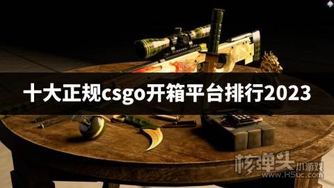 有哪些好用的csgo开箱平台 十大正规csgo开箱平台排行2023