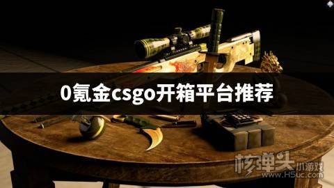 0氪金csgo开箱平台推荐 有哪些免费开箱的csgo网站