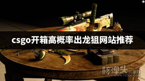 哪个csgo开箱平台容易出龙狙 csgo开箱高概率出龙狙网站推荐