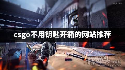 csgo不用钥匙开箱的网站推荐 哪些csgo开箱网站不用钥匙