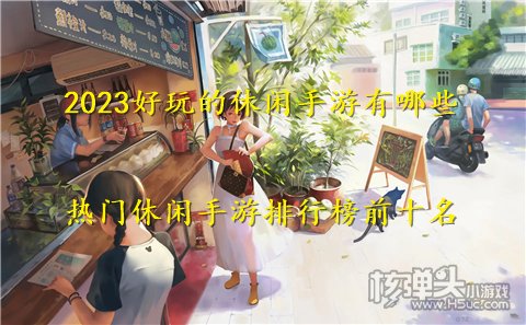 2023好玩的休闲手游有哪些 热门休闲手游排行榜前十名