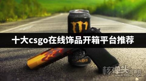 csgo官方开箱网站在哪里 十大csgo在线饰品开箱平台推荐
