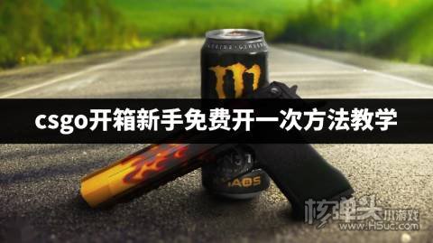 新人玩家csgo怎么免费开箱 csgo开箱新手免费开一次方法教学