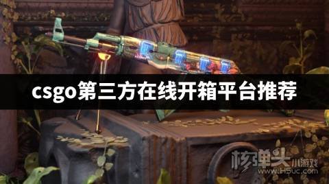 全新的csgo开箱网站有哪些 csgo第三方在线开箱平台推荐