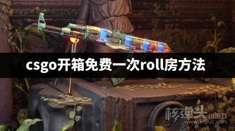csgo开箱免费一次roll房方法 csgo开箱怎么免费开一次roll房