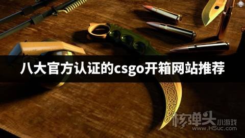 八大官方认证的csgo开箱网站推荐 有哪些公认好用的csgo开箱平台