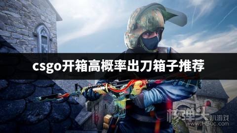 csgo开哪个武器箱子容易出刀 csgo开箱高概率出刀箱子推荐