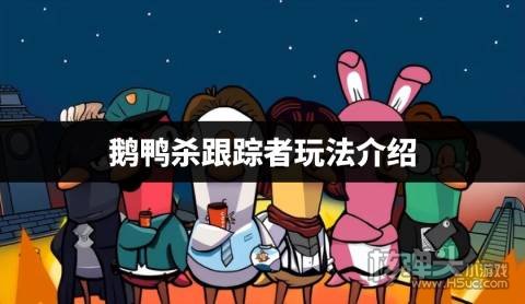 鹅鸭杀跟踪者技能是什么 鹅鸭杀跟踪者玩法介绍