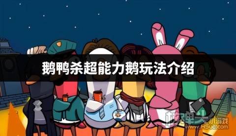 鹅鸭杀超能力鹅怎么玩 鹅鸭杀超能力鹅玩法介绍