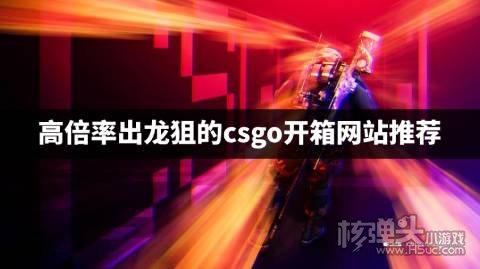 高倍率出龙狙的csgo开箱网站推荐 哪个csgo开箱平台容易出龙狙