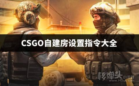 csgo自建房设置指令是什么 CSGO自建房设置指令大全