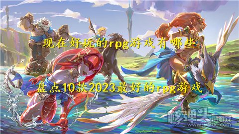 现在好玩的rpg游戏有哪些 盘点10款2023最好的rpg游戏