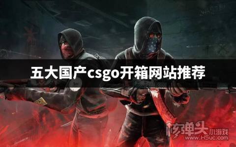 国内哪些CSGO开箱网站最好用 五大国产csgo开箱网站推荐