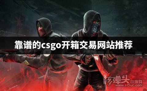 有哪些好用的csgo开箱交易平台 靠谱的csgo开箱交易网站推荐