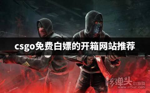 有没有可以白嫖的csgo开箱平台 csgo免费白嫖的开箱网站推荐