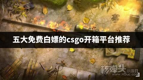 有没有可以白嫖的csgo开箱平台 五大免费白嫖的csgo开箱平台推荐