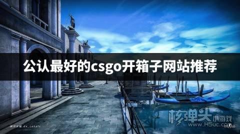 哪个csgo开箱子网站最好 公认最好的csgo开箱子网站推荐