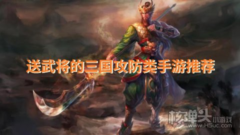 送武将的三国攻防类手游推荐 有哪些三国类手游免费送武将