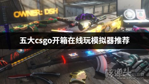 五大csgo开箱在线玩模拟器推荐 有哪些好用的csgo开箱在线平台