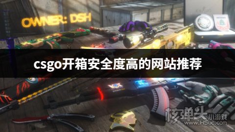 csgo开箱安全度高的网站推荐 csgo开箱有哪些安全的网站