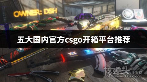 csgo官方开箱平台有哪些 五大国内官方csgo开箱平台推荐