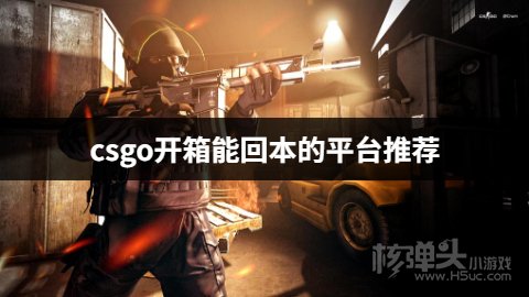 有哪些高回本率的csgo开箱平台 csgo开箱能回本的平台推荐