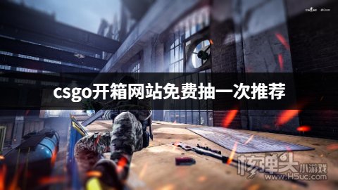 csgo开箱网站免费抽一次推荐 有哪些免费的csgo开箱网站