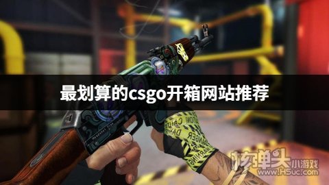 csgo在哪里开箱子便宜 最划算的csgo开箱网站推荐