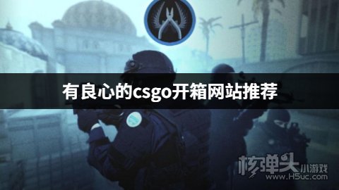 有良心的csgo开箱网站推荐 哪个csgo开箱平台靠谱一些