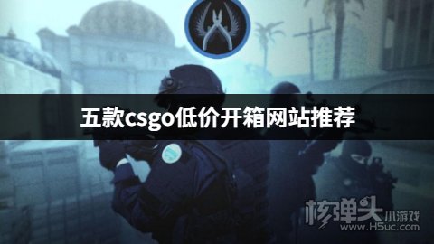 五款csgo低价开箱网站推荐 csgo有哪些靠谱的开箱网站