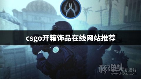 csgo开箱饰品在线网站推荐 有哪些csgo在线饰品开箱平台