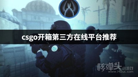 csgo开箱第三方在线平台推荐 哪个csgo开箱第三方平台好用