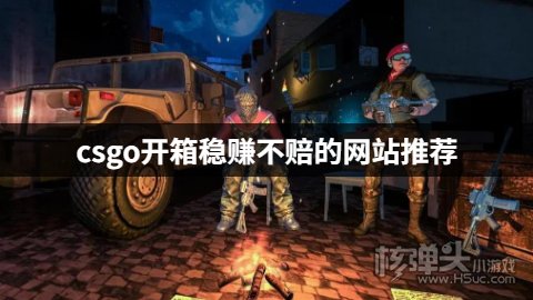 csgo开箱稳赚不赔的平台有吗 csgo开箱稳赚不赔的网站推荐