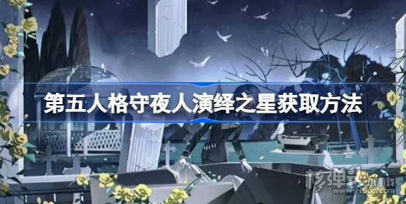 《第五人格》守夜人演绎之星怎么获取 守夜人演绎之星获取方法