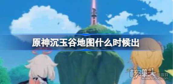 《原神》沉玉谷地图什么时候出 沉玉谷地图上线时间
