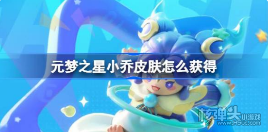 《元梦之星》小乔皮肤怎么获得 小乔皮肤获取方法