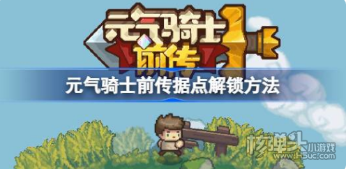 《元气骑士前传》据点怎么解锁 据点解锁方法