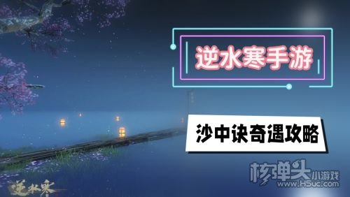 《逆水寒手游》大吉奇遇沙中诀最新流程攻略